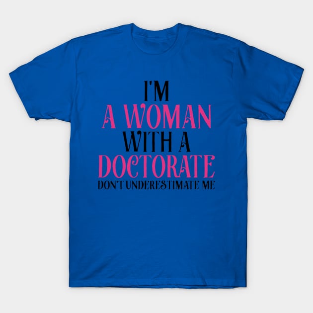 I’m A Woman With A Doctorate T-Shirt by MarlinsForemans